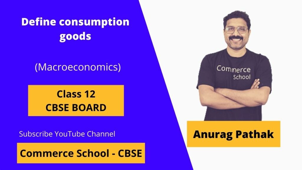 What are Consumption goods, definition, types Macroeconomics class 12