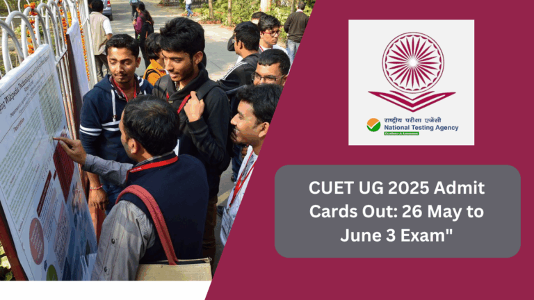 CUET UG 2025 Admit Cards Out: 26 May to June 3 Exam"